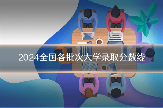 2024全国各批次大学录取分数线