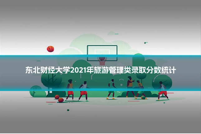 东北财经大学2021年旅游管理类录取分数统计