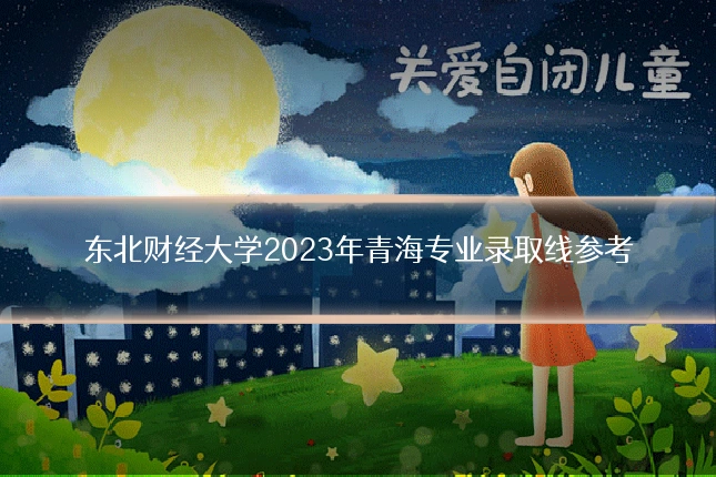 东北财经大学2023年青海专业录取线参考