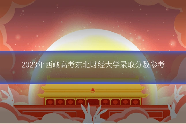 2023年西藏高考东北财经大学录取分数参考