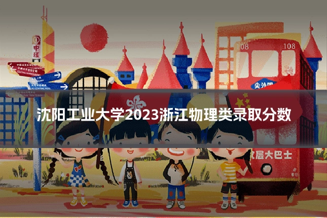 沈阳工业大学2023浙江物理类录取分数
