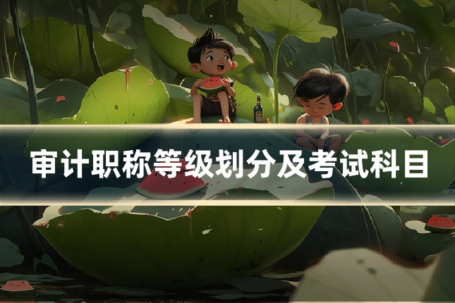 审计职称等级划分及考试科目