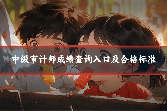 中级审计师成绩查询入口及合格标准