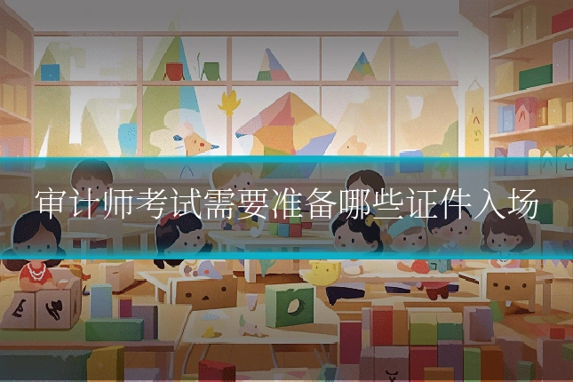 审计师考试需要准备哪些证件入场