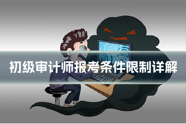 初级审计师报考条件限制详解