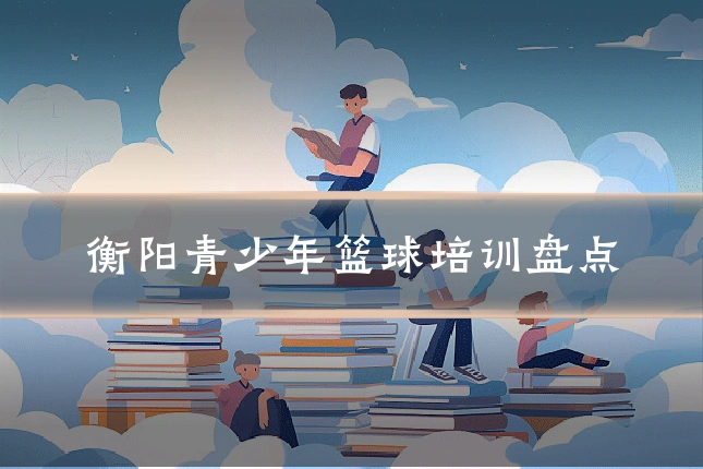衡阳青少年篮球培训盘点