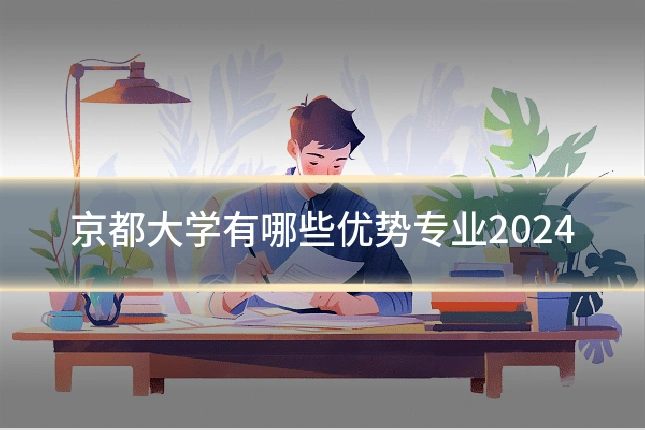 京都大学有哪些优势专业2024