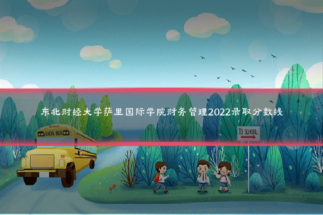 东北财经大学萨里国际学院财务管理2022录取分数线
