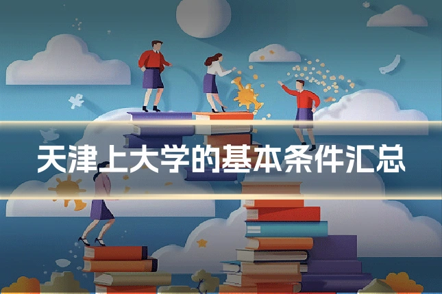 天津上大学的基本条件汇总