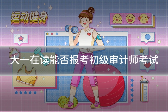 大一在读能否报考初级审计师考试