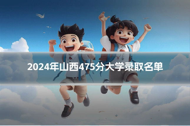 2024年山西475分大学录取名单