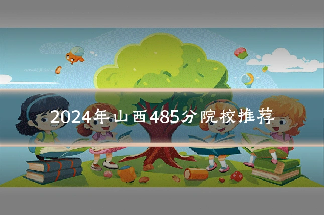 2024年山西485分院校推荐