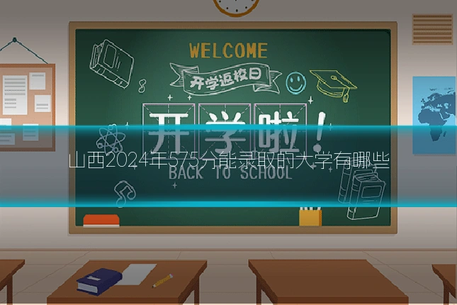 山西2024年575分能录取的大学有哪些