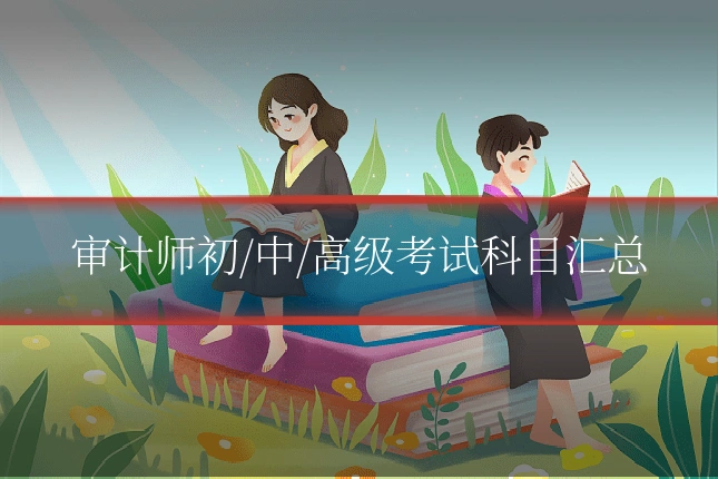审计师初/中/高级考试科目汇总