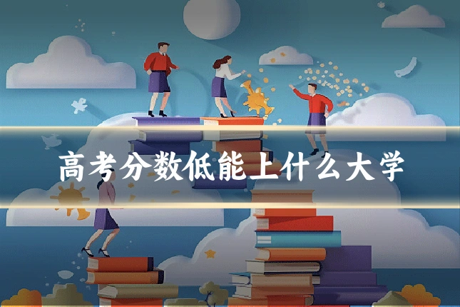 高考分数低能上什么大学