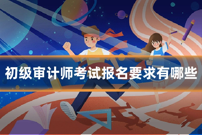 初级审计师考试报名要求有哪些