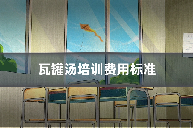 瓦罐汤培训费用标准