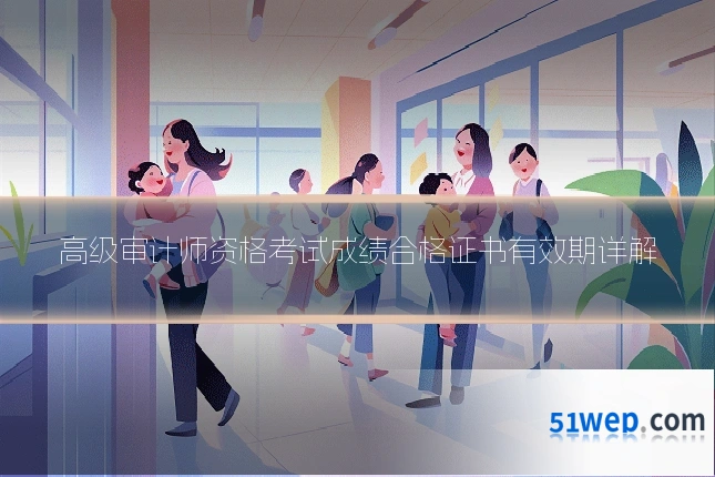 高级审计师资格考试成绩合格证书有效期详解