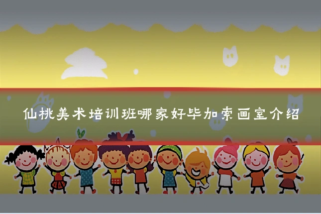 仙桃美术培训班哪家好毕加索画室介绍