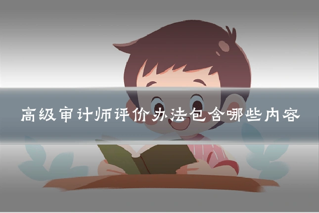 高级审计师评价办法包含哪些内容