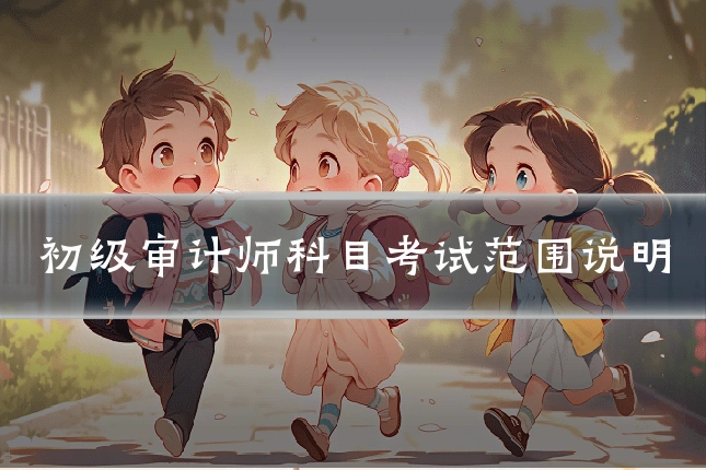 初级审计师科目考试范围说明