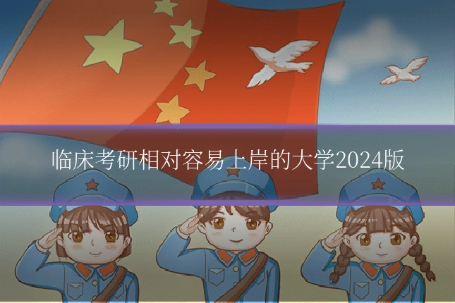 临床考研相对容易上岸的大学2024版