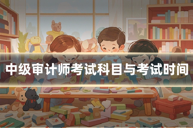 中级审计师考试科目与考试时间
