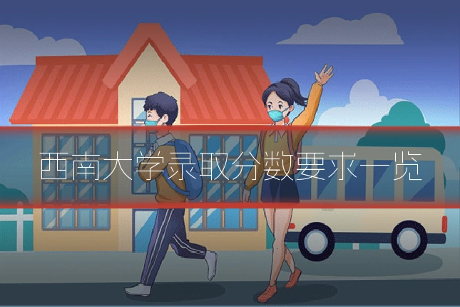 西南大学录取分数要求一览