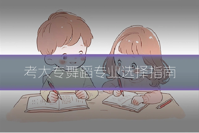 考大专舞蹈专业选择指南