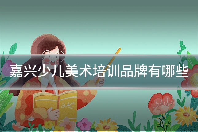 嘉兴少儿美术培训品牌有哪些