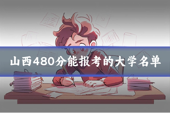山西480分能报考的大学名单