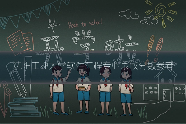 沈阳工业大学软件工程专业录取分数参考
