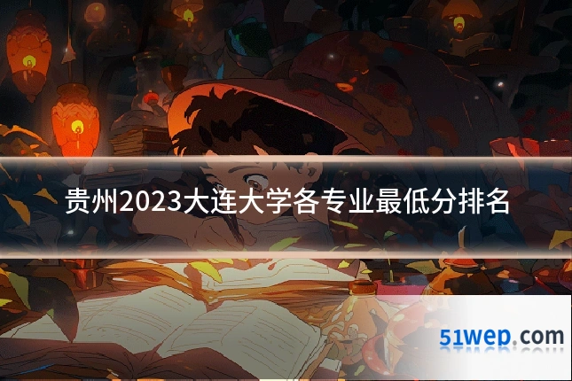 贵州2023大连大学各专业最低分排名
