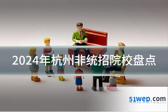 2024年杭州非统招院校盘点