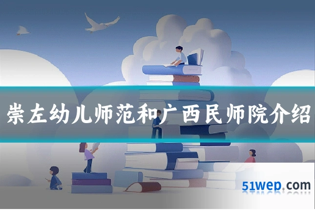 崇左幼儿师范和广西民师院介绍