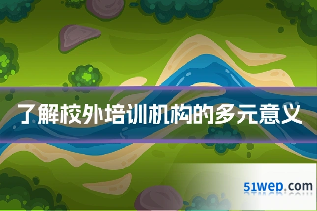 了解校外培训机构的多元意义