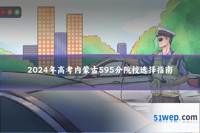 2024年高考内蒙古595分院校选择指南