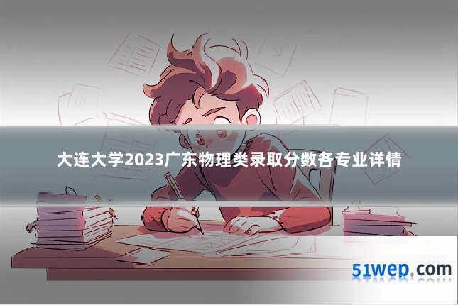 大连大学2023广东物理类录取分数各专业详情