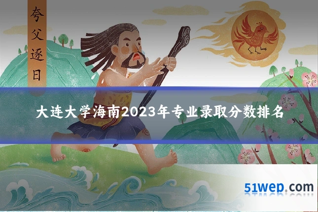 大连大学海南2023年专业录取分数排名