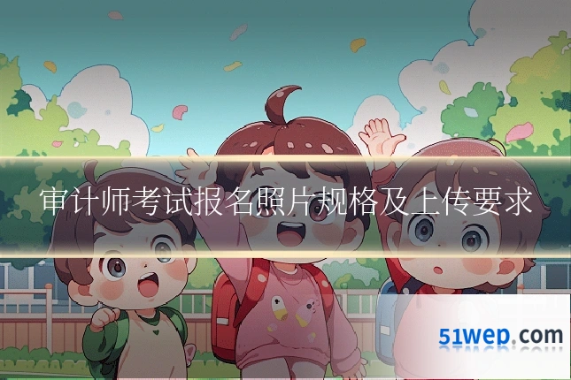 审计师考试报名照片规格及上传要求