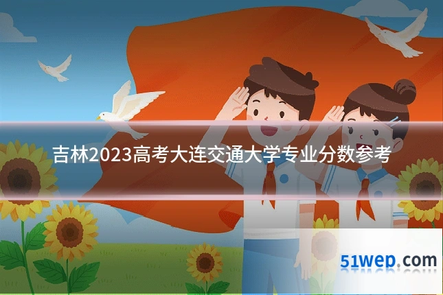 吉林2023高考大连交通大学专业分数参考