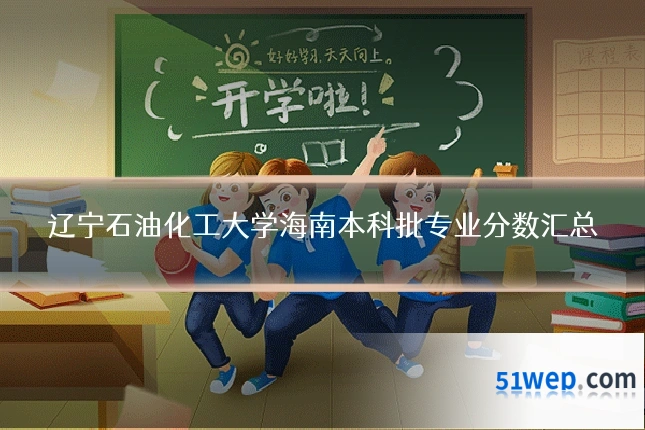 辽宁石油化工大学海南本科批专业分数汇总