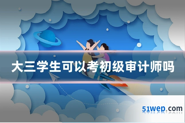大三学生可以考初级审计师吗
