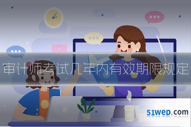 审计师考试几年内有效期限规定