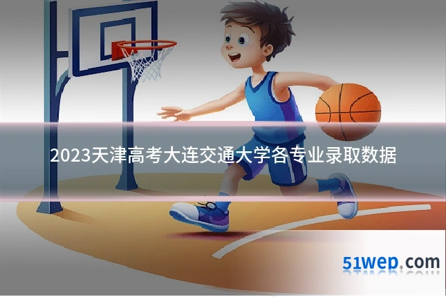 2023天津高考大连交通大学各专业录取数据