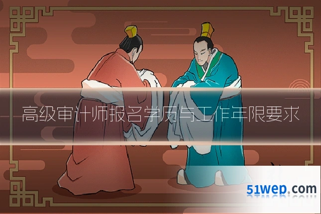 高级审计师报名学历与工作年限要求