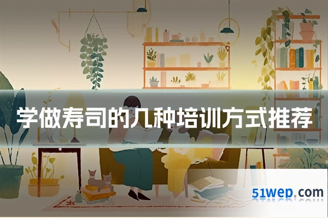 学做寿司的几种培训方式推荐
