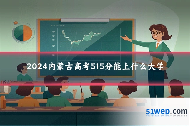 2024内蒙古高考515分能上什么大学