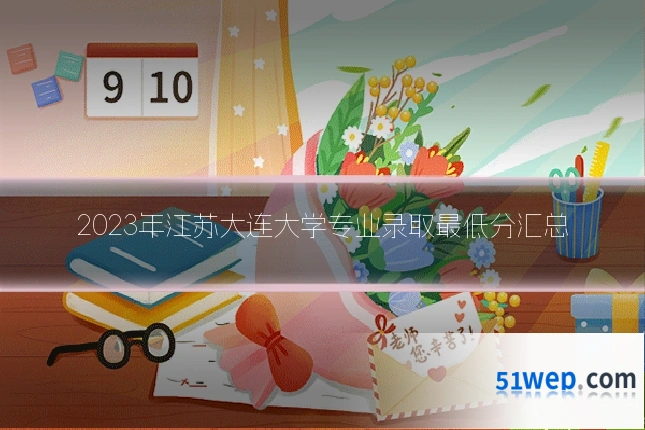 2023年江苏大连大学专业录取最低分汇总