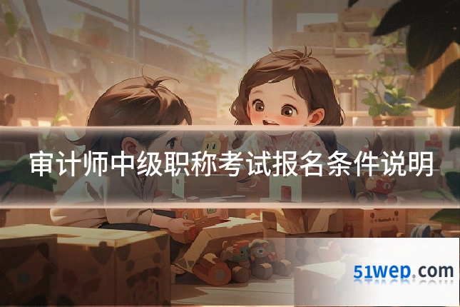审计师中级职称考试报名条件说明